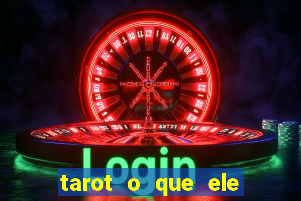 tarot o que ele sente por mim